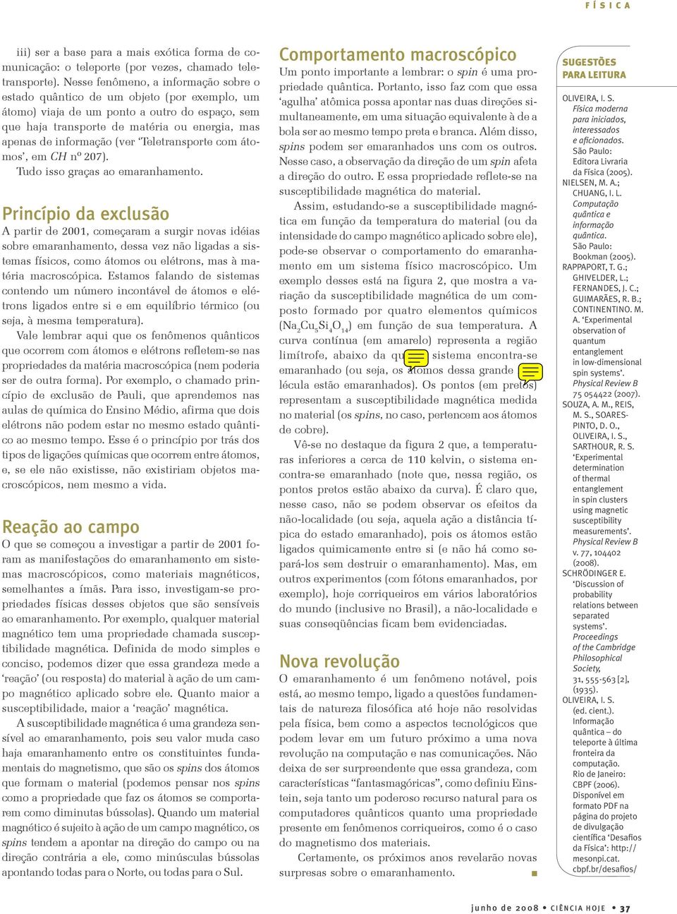 (ver Teletransporte com átomos, em CH nº 207). Tudo isso graças ao emaranhamento.