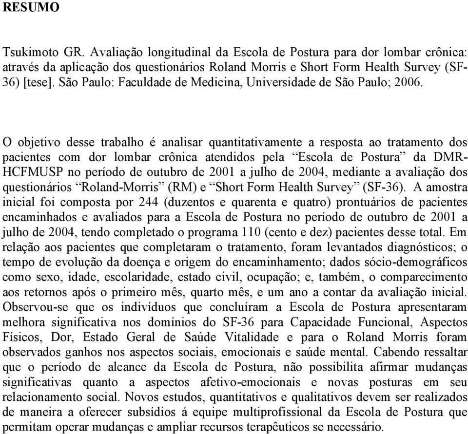 O objetivo desse trabalho é analisar quantitativamente a resposta ao tratamento dos pacientes com dor lombar crônica atendidos pela Escola de Postura da DMR- HCFMUSP no período de outubro de 2001 a