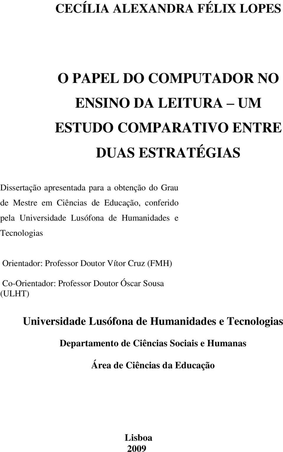 Orientador: Professor Doutor Vítor Cruz (FMH) Co-Orientador: Professor Doutor Óscar Sousa (ULHT) Universidade Lusófona de Humanidades e