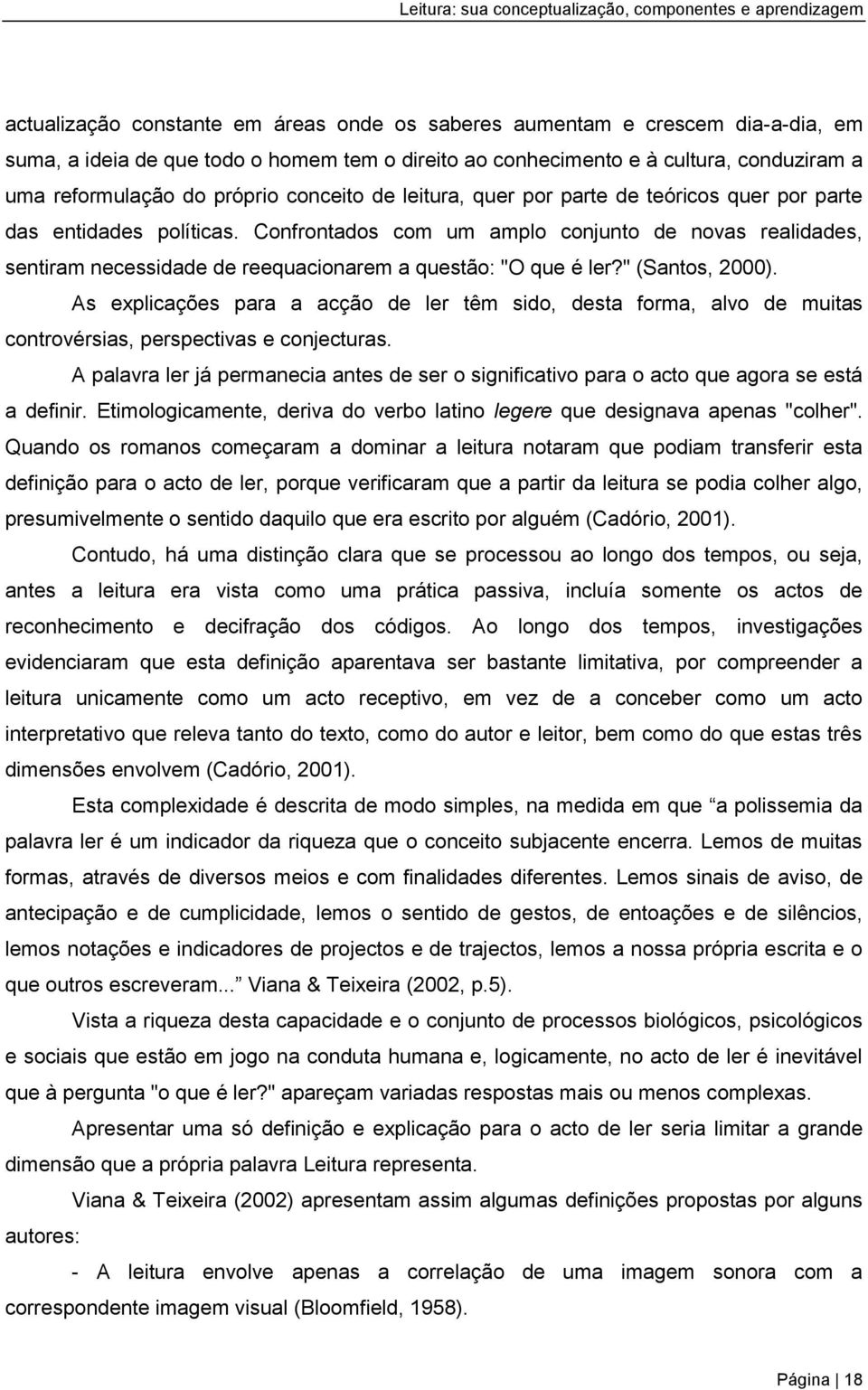 Confrontados com um amplo conjunto de novas realidades, sentiram necessidade de reequacionarem a questão: "O que é ler?" (Santos, 2000).