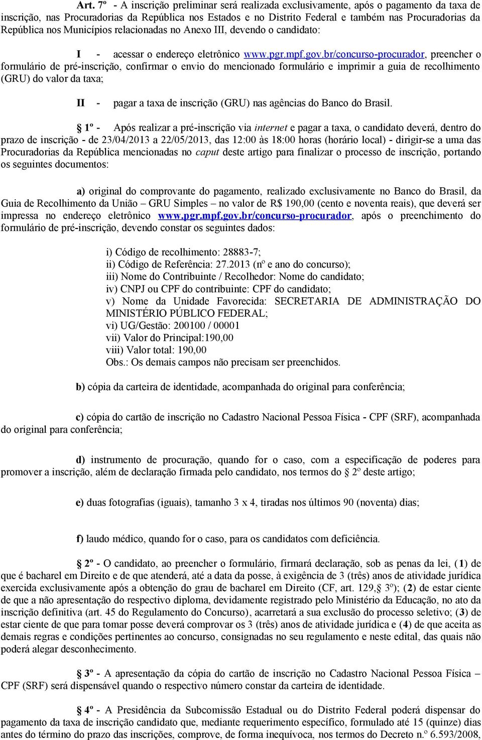 br/concurso-procurador, preencher o formulário de pré-inscrição, confirmar o envio do mencionado formulário e imprimir a guia de recolhimento (GRU) do valor da taxa; II - pagar a taxa de inscrição