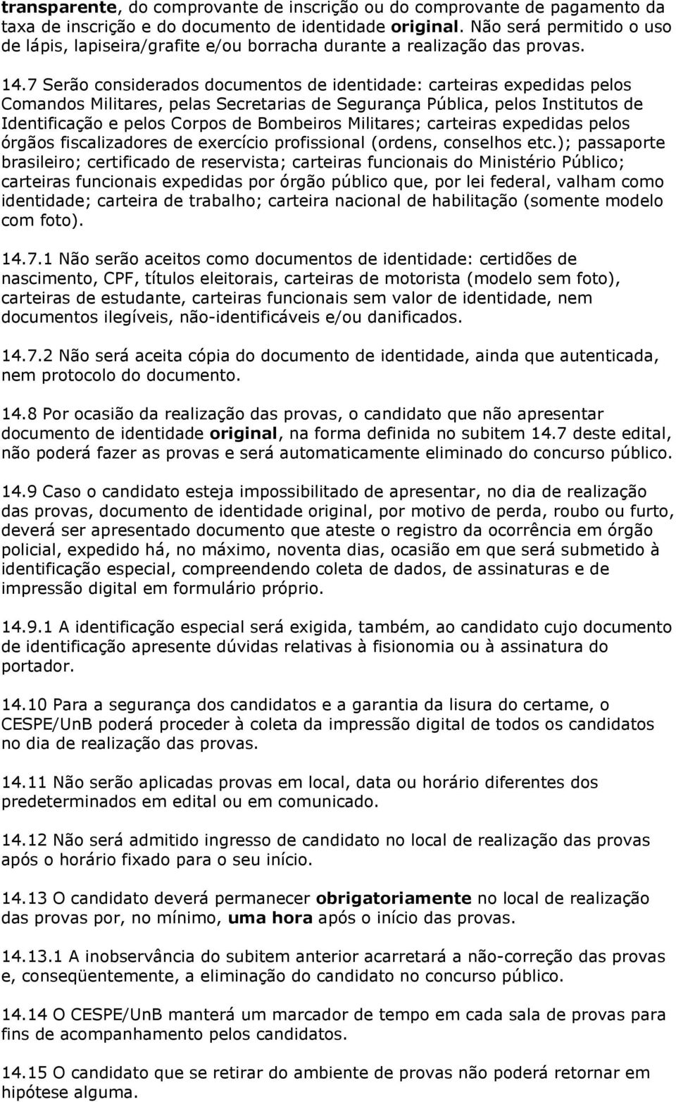 7 Serão considerados documentos de identidade: carteiras expedidas pelos Comandos Militares, pelas Secretarias de Segurança Pública, pelos Institutos de Identificação e pelos Corpos de Bombeiros