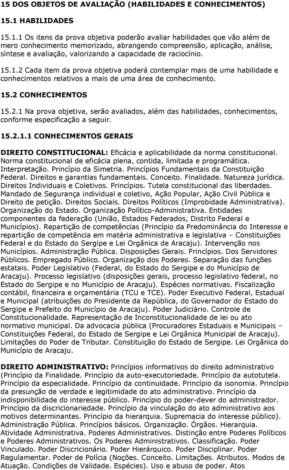 .1.2 Cada item da prova objetiva poderá contemplar mais de uma habilidade e conhecimentos relativos a mais de uma área de conhecimento. 15.2 CONHECIMENTOS 15.2.1 Na prova objetiva, serão avaliados, além das habilidades, conhecimentos, conforme especificação a seguir.