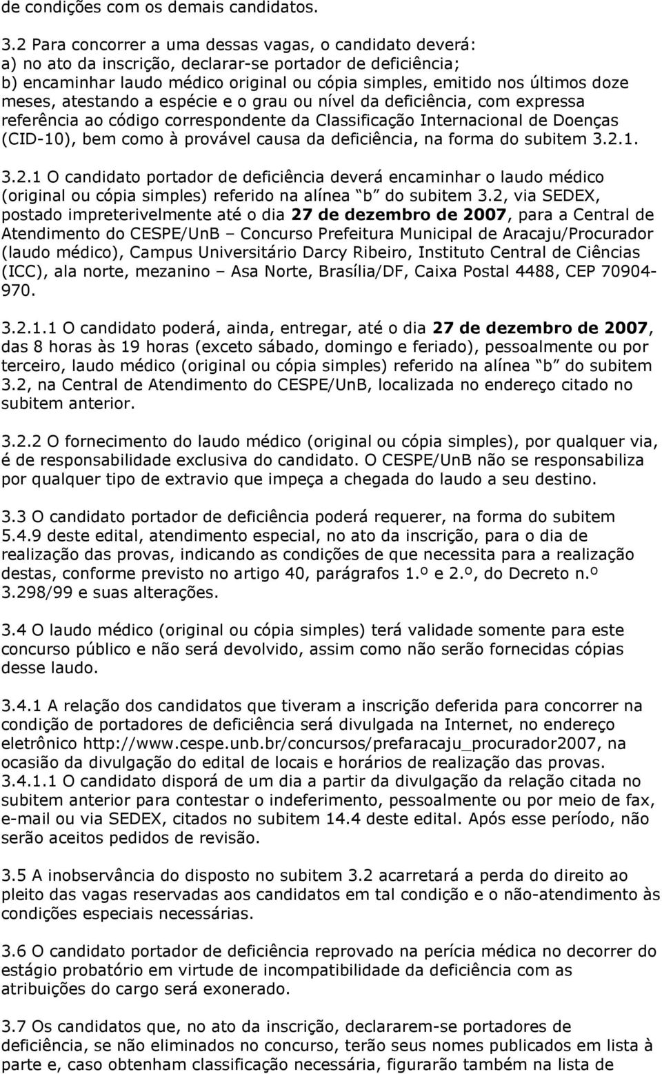 meses, atestando a espécie e o grau ou nível da deficiência, com expressa referência ao código correspondente da Classificação Internacional de Doenças (CID-10), bem como à provável causa da