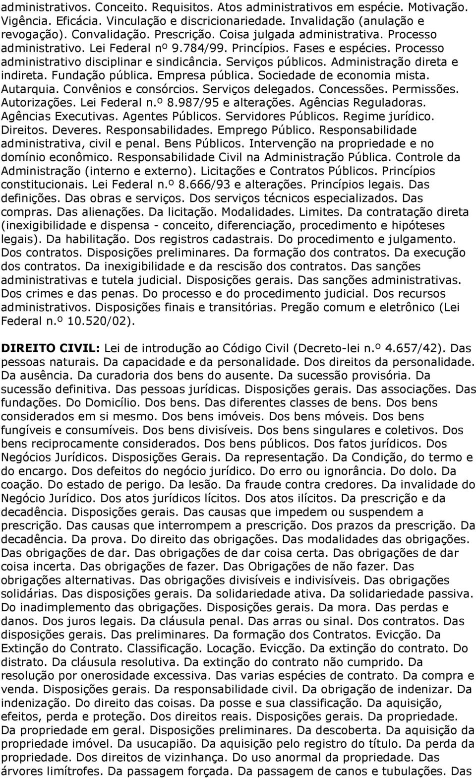 Administração direta e indireta. Fundação pública. Empresa pública. Sociedade de economia mista. Autarquia. Convênios e consórcios. Serviços delegados. Concessões. Permissões. Autorizações.