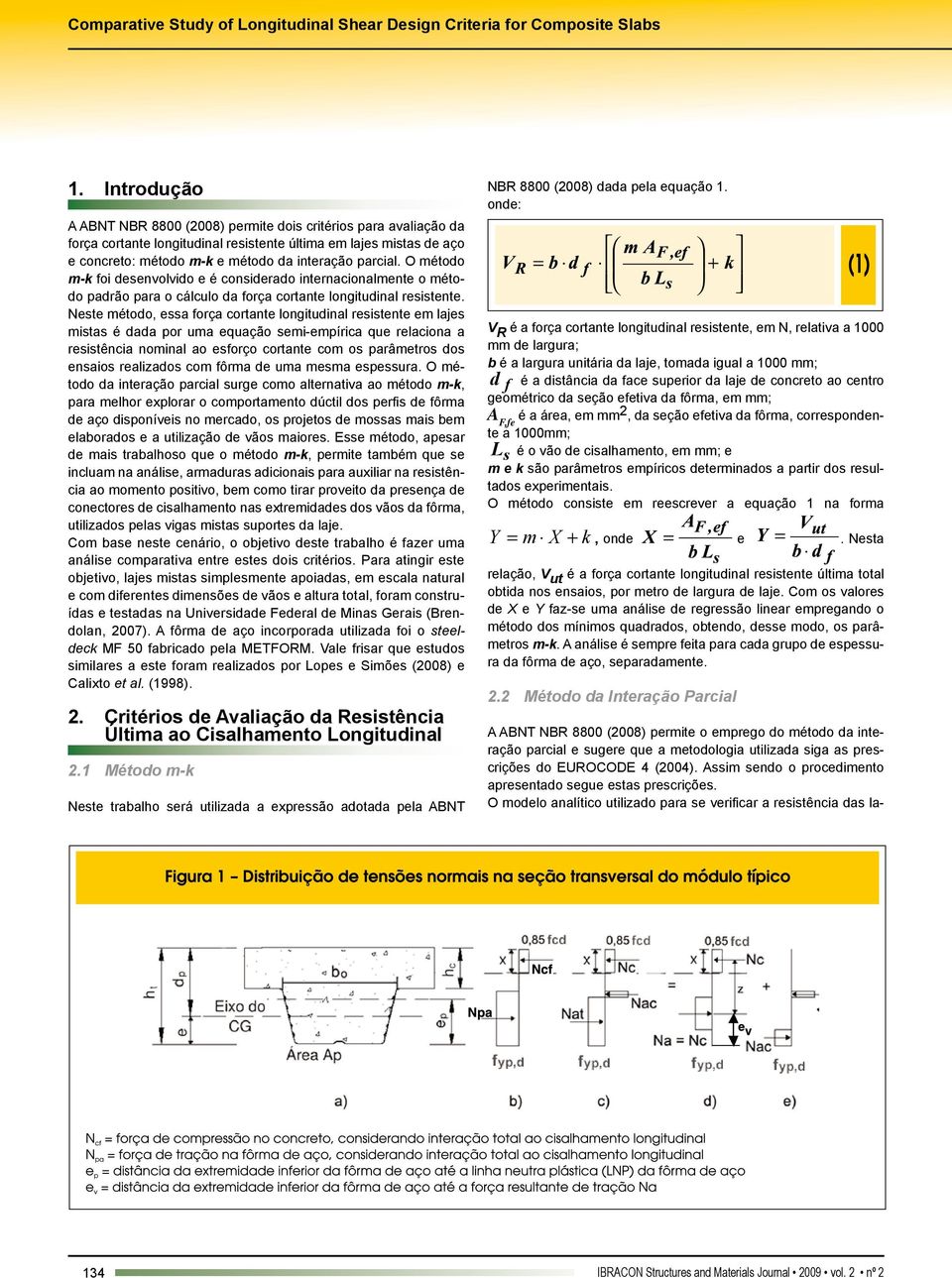 O método m-k foi desenvolvido e é considerado internacionalmente o método padrão para o cálculo da força cortante longitudinal resistente.