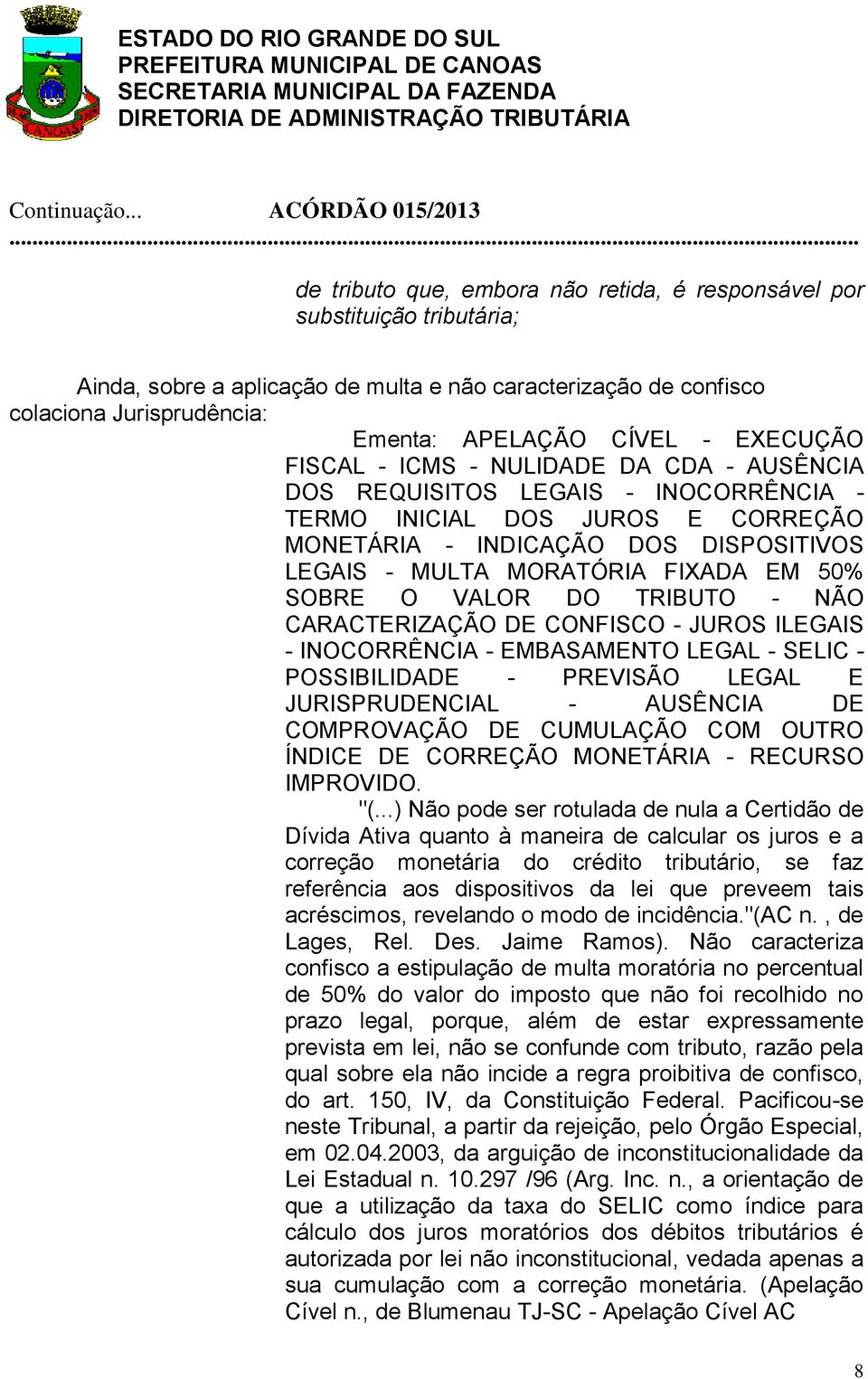 50% SOBRE O VALOR DO TRIBUTO - NÃO CARACTERIZAÇÃO DE CONFISCO - JUROS ILEGAIS - INOCORRÊNCIA - EMBASAMENTO LEGAL - SELIC - POSSIBILIDADE - PREVISÃO LEGAL E JURISPRUDENCIAL - AUSÊNCIA DE COMPROVAÇÃO