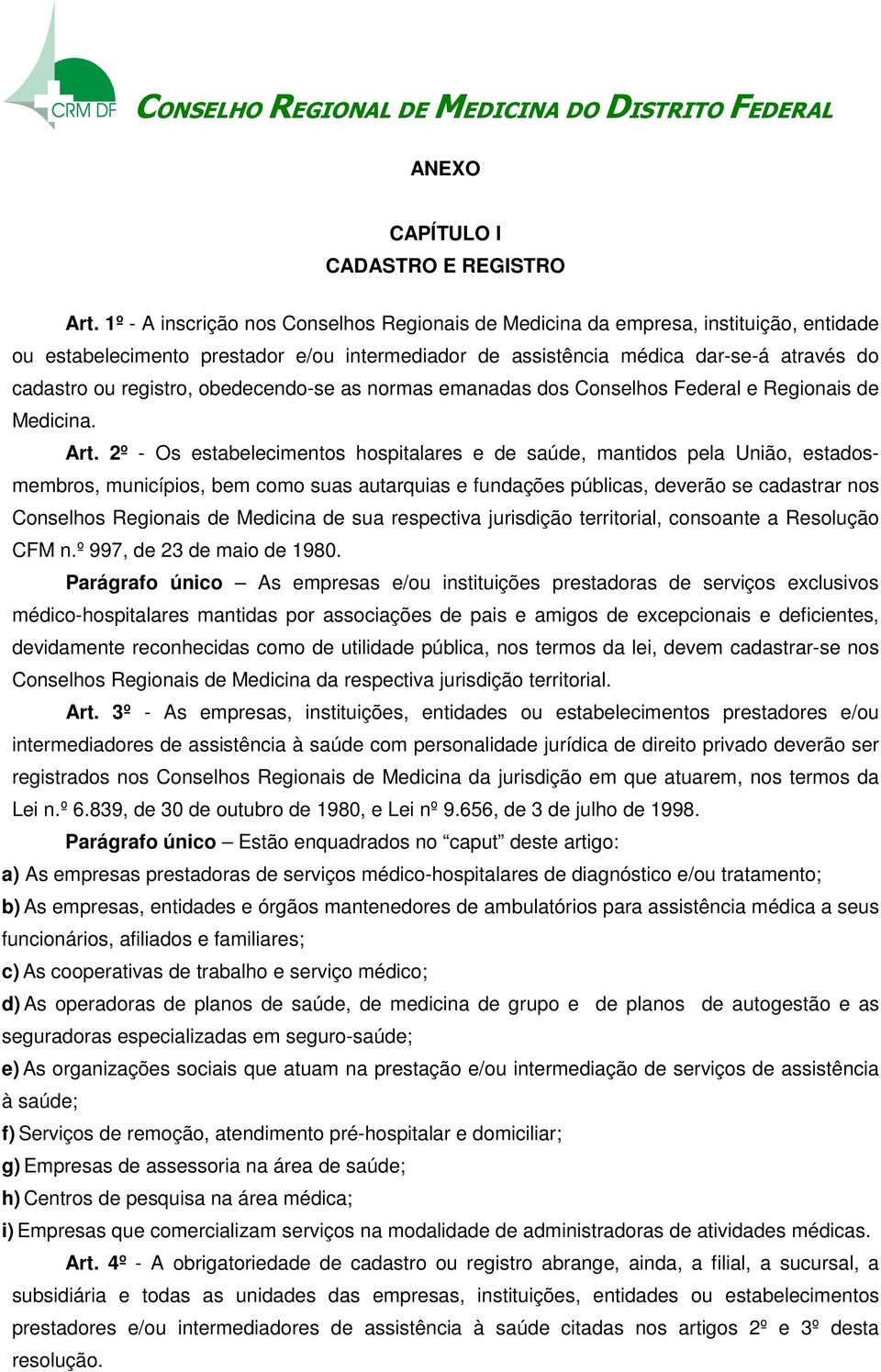 obedecendo-se as normas emanadas dos Conselhos Federal e Regionais de Medicina. Art.