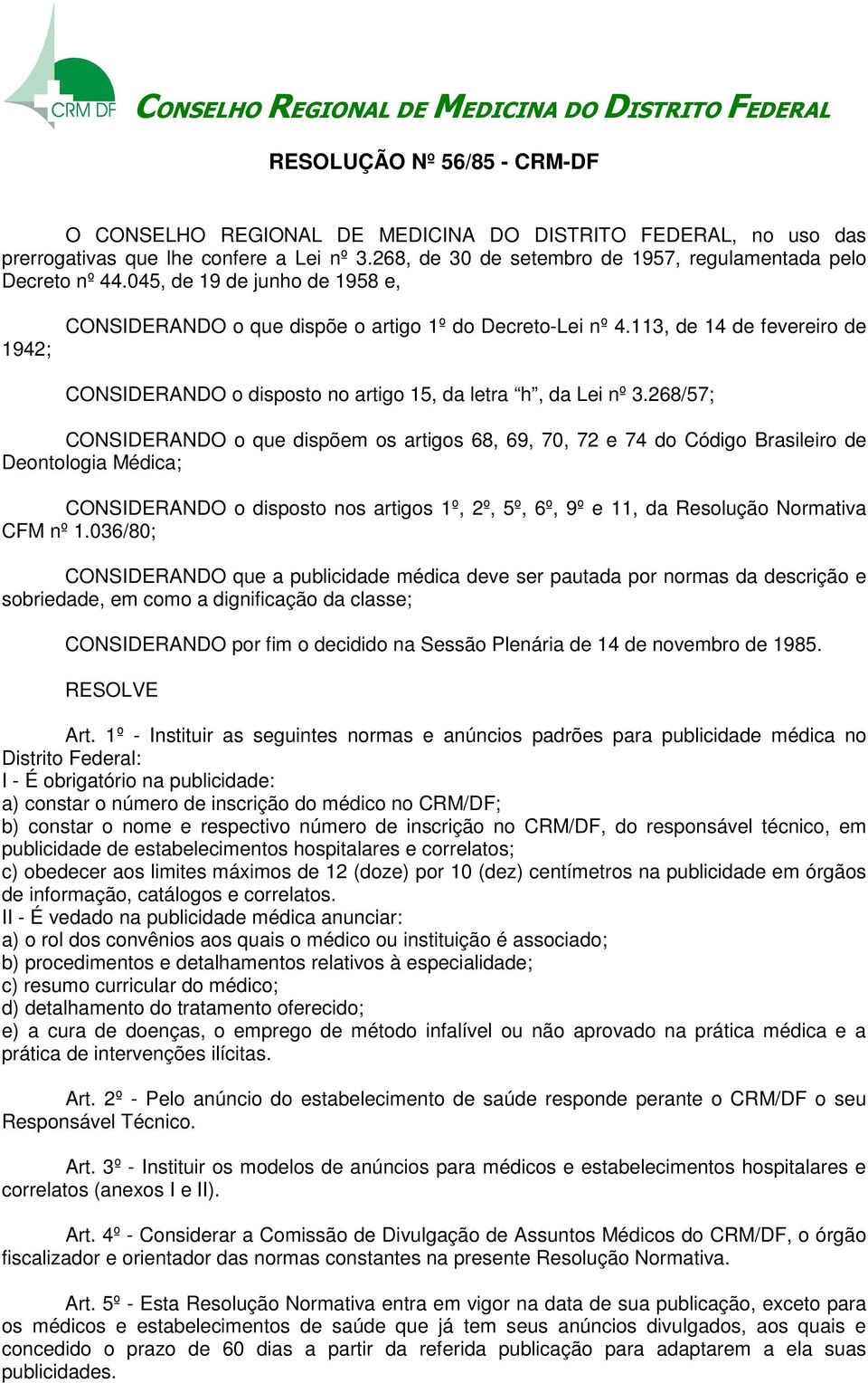 268/57; CONSIDERANDO o que dispõem os artigos 68, 69, 70, 72 e 74 do Código Brasileiro de Deontologia Médica; CONSIDERANDO o disposto nos artigos 1º, 2º, 5º, 6º, 9º e 11, da Resolução Normativa CFM