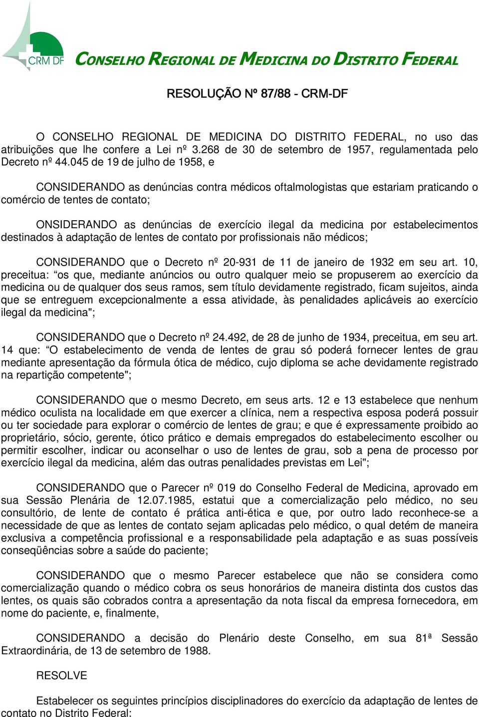 medicina por estabelecimentos destinados à adaptação de lentes de contato por profissionais não médicos; CONSIDERANDO que o Decreto nº 20-931 de 11 de janeiro de 1932 em seu art.