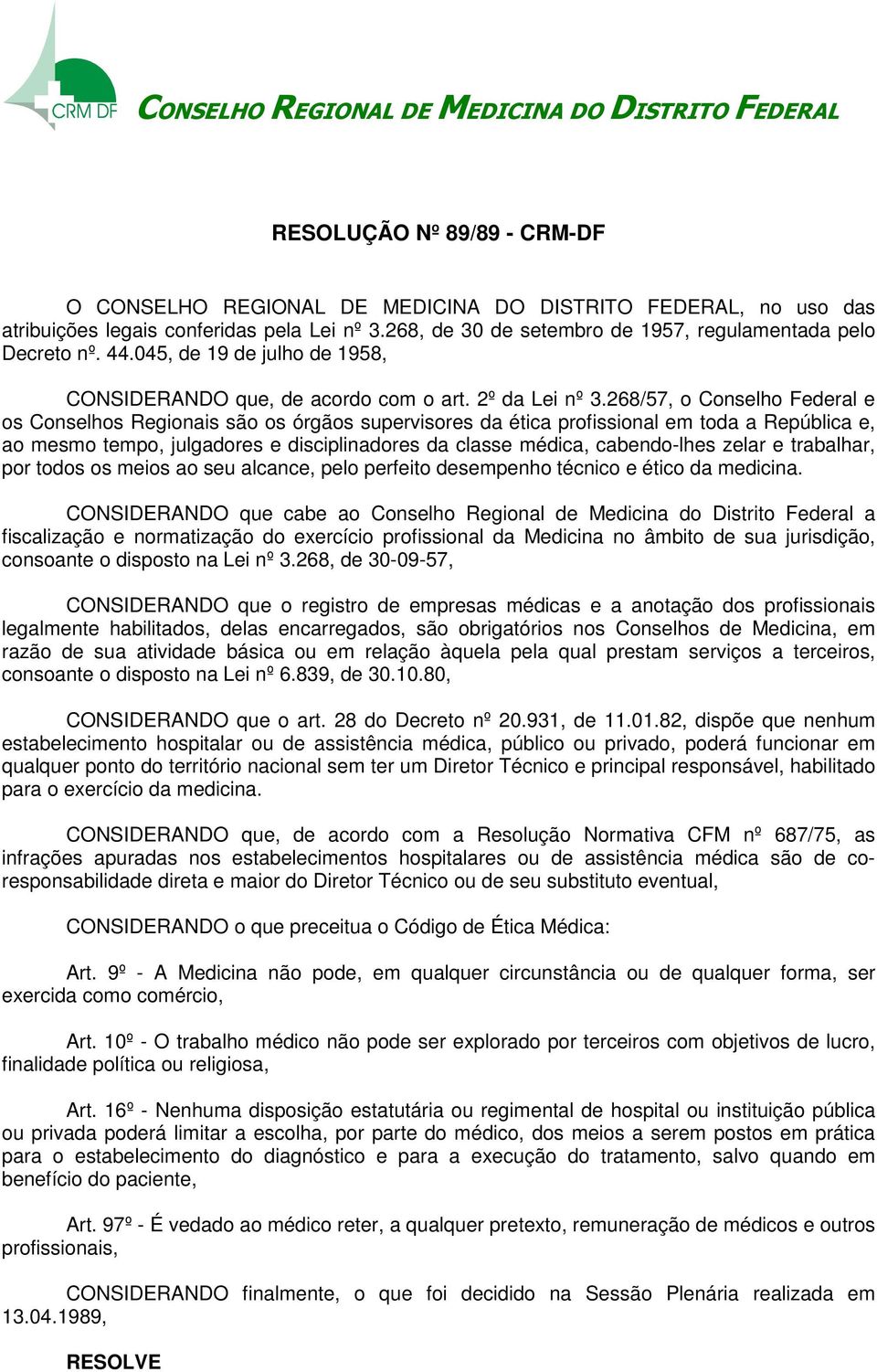 268/57, o Conselho Federal e os Conselhos Regionais são os órgãos supervisores da ética profissional em toda a República e, ao mesmo tempo, julgadores e disciplinadores da classe médica, cabendo-lhes