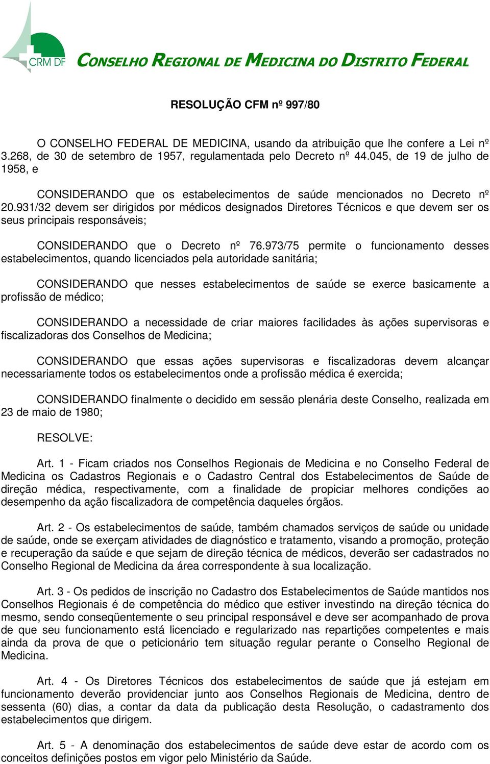 931/32 devem ser dirigidos por médicos designados Diretores Técnicos e que devem ser os seus principais responsáveis; CONSIDERANDO que o Decreto nº 76.