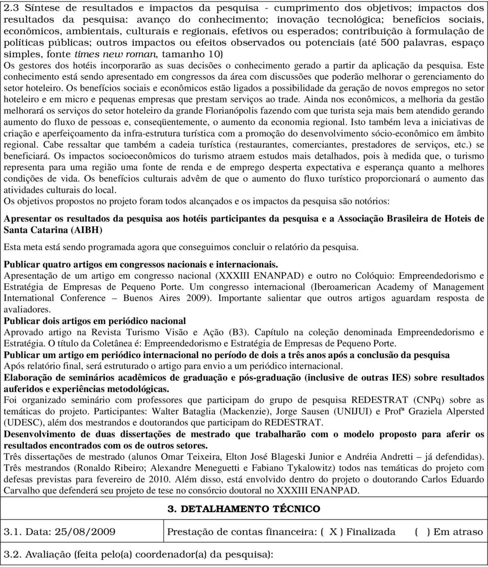 times new roman, tamanho 10) Os gestores dos hotéis incorporarão as suas decisões o conhecimento gerado a partir da aplicação da pesquisa.