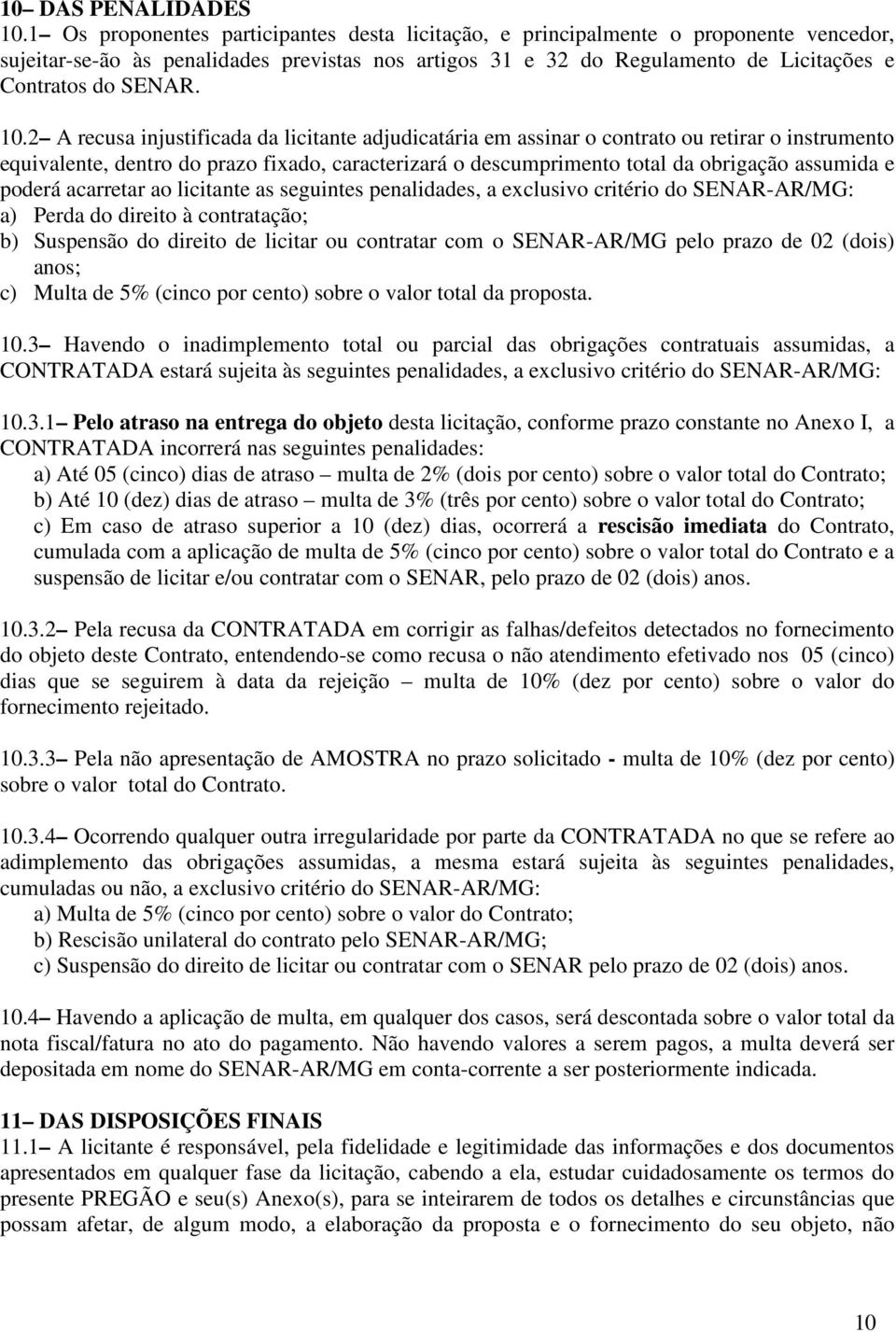 10.2 A recusa injustificada da licitante adjudicatária em assinar o contrato ou retirar o instrumento equivalente, dentro do prazo fixado, caracterizará o descumprimento total da obrigação assumida e