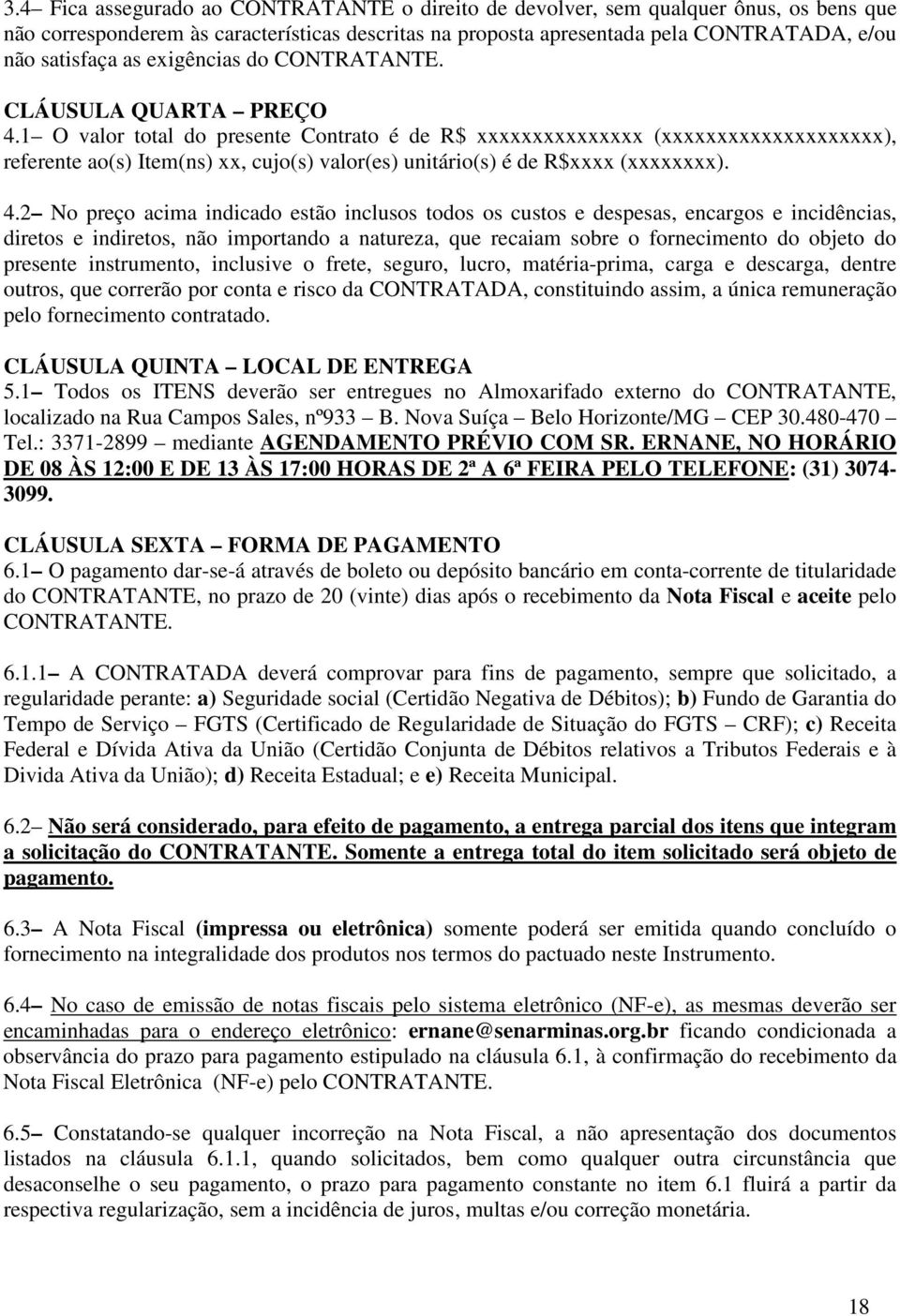 1 O valor total do presente Contrato é de R$ xxxxxxxxxxxxxxx (xxxxxxxxxxxxxxxxxxxx), referente ao(s) Item(ns) xx, cujo(s) valor(es) unitário(s) é de R$xxxx (xxxxxxxx). 4.