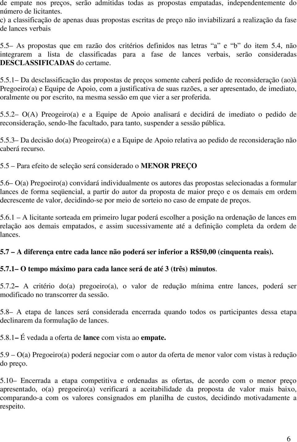 4, não integrarem a lista de classificadas para a fase de lances verbais, serão consideradas DESCLASSIFICADAS do certame. 5.