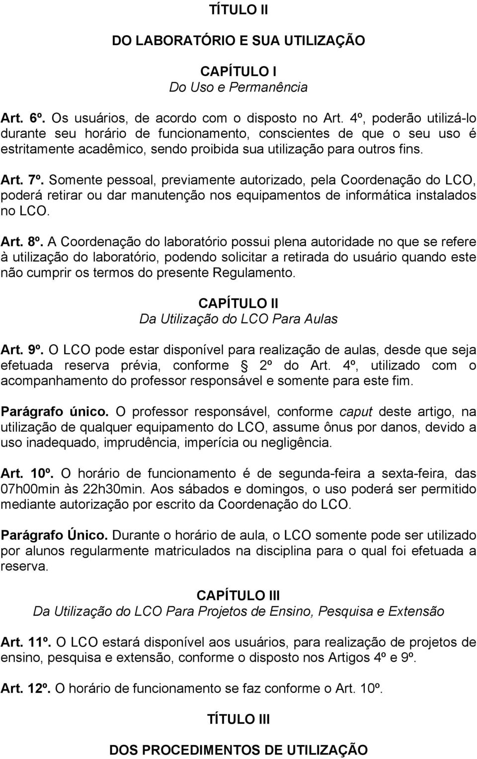 Somente pessoal, previamente autorizado, pela Coordenação do LCO, poderá retirar ou dar manutenção nos equipamentos de informática instalados no LCO. Art. 8º.