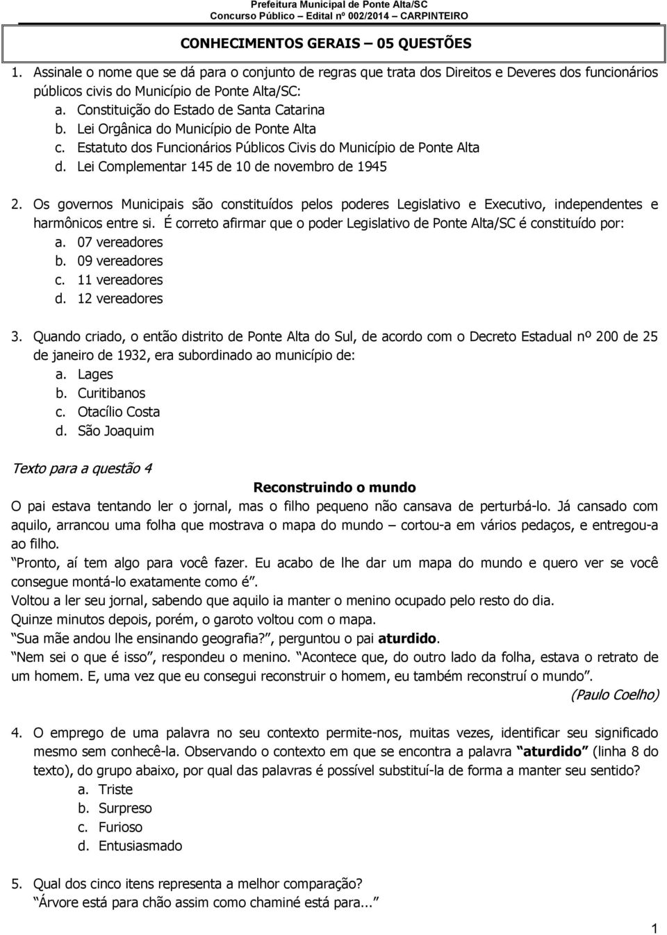 Lei Complementar 145 de 10 de novembro de 1945 2. Os governos Municipais são constituídos pelos poderes Legislativo e Executivo, independentes e harmônicos entre si.