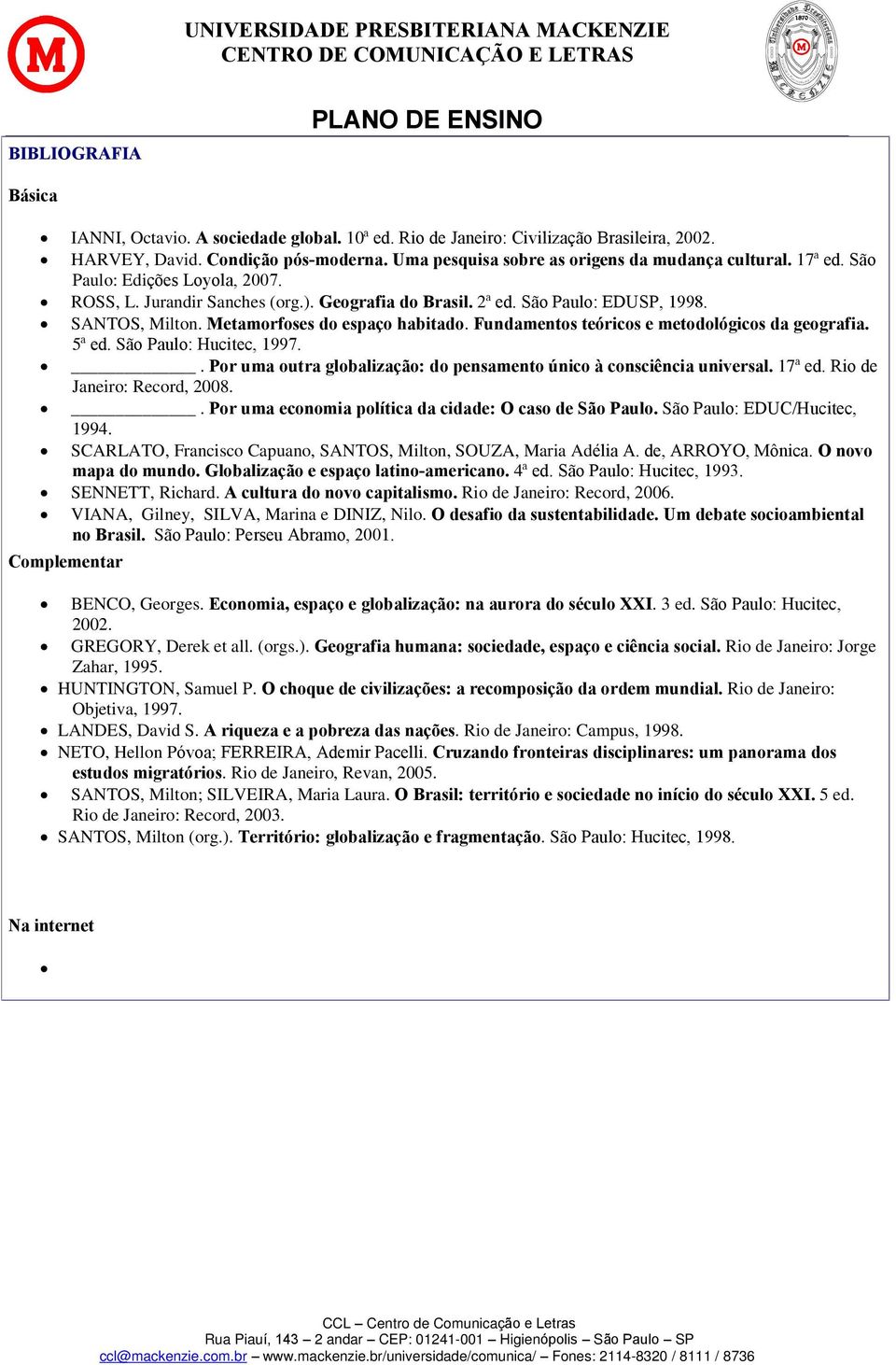 Fundamentos teóricos e metodológicos da geografia. 5ª ed. São Paulo: Hucitec, 1997.. Por uma outra globalização: do pensamento único à consciência universal. 17ª ed. Rio de Janeiro: Record, 2008.