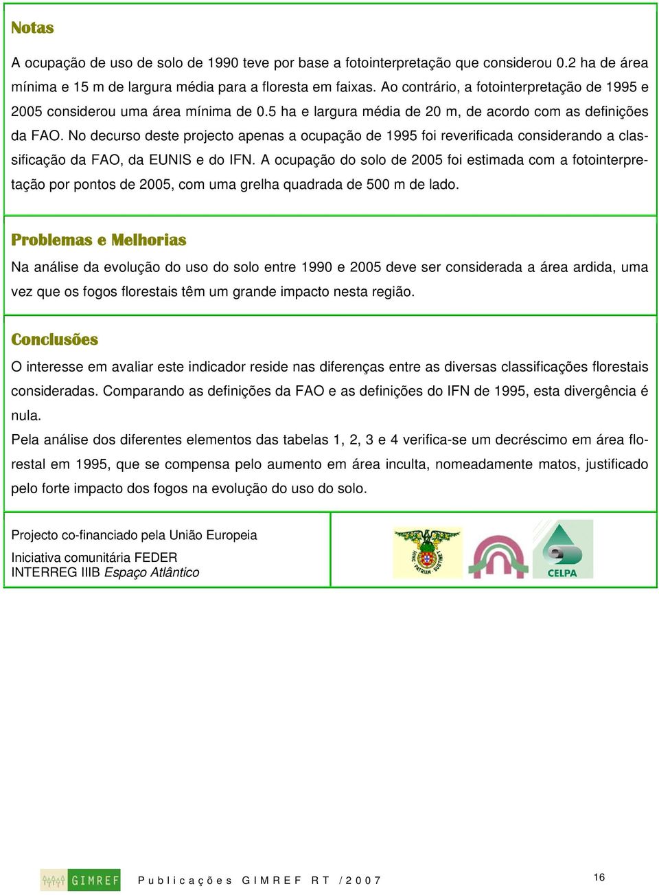 No decurso deste projecto apenas a ocupação de 1995 foi reverificada considerando a classificação da FAO, da EUNIS e do IFN.