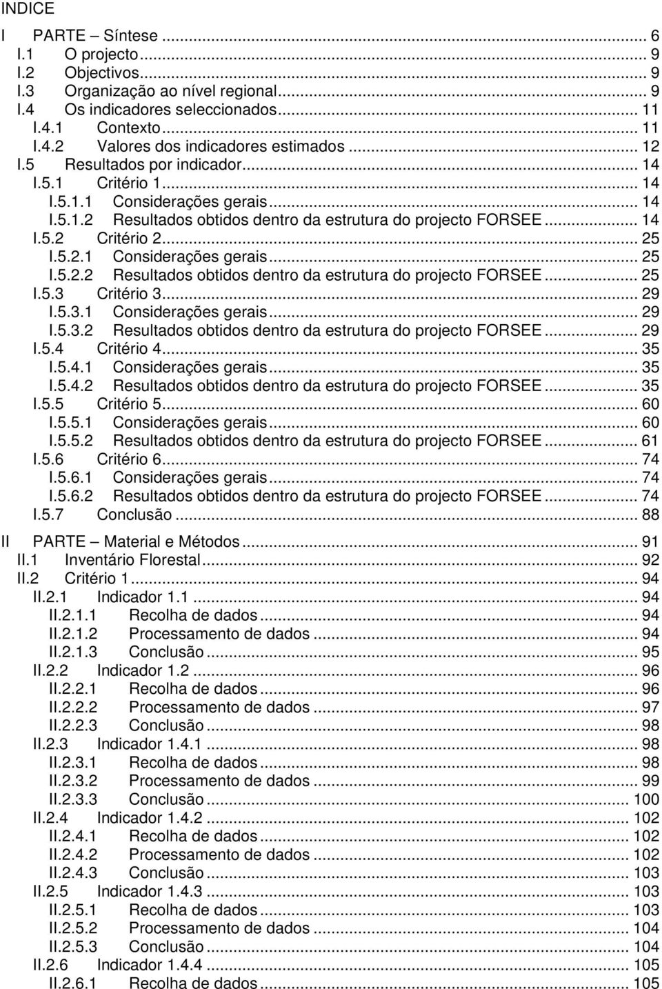 .. 29 I.5.3.1 Considerações gerais... 29 I.5.3.2 Resultados obtidos dentro da estrutura do projecto FORSEE... 29 I.5.4 Critério 4... 35 I.5.4.1 Considerações gerais... 35 I.5.4.2 Resultados obtidos dentro da estrutura do projecto FORSEE... 35 I.5.5 Critério 5.