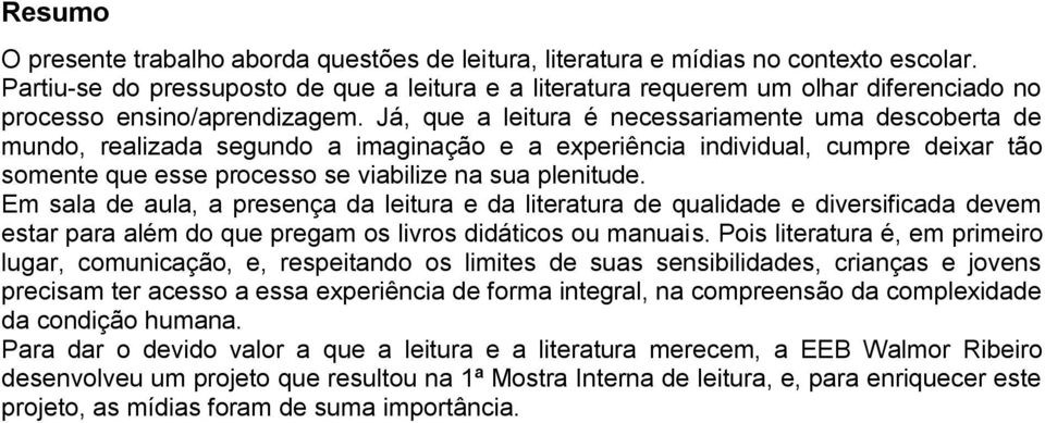 Já, que a leitura é necessariamente uma descoberta de mundo, realizada segundo a imaginação e a experiência individual, cumpre deixar tão somente que esse processo se viabilize na sua plenitude.