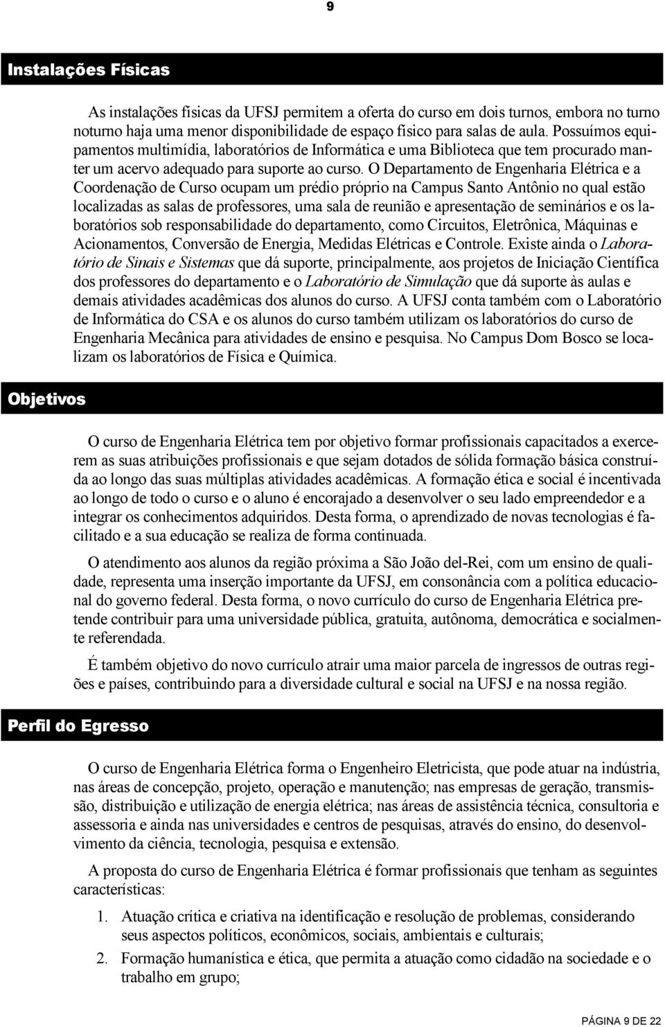 O Departamento de Engenharia Elétrica e a Coordenação de Curso ocupam um prédio próprio na Campus Santo Antônio no qual estão localizadas as salas de professores, uma sala de reunião e apresentação