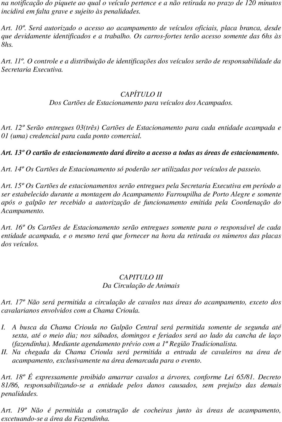 O controle e a distribuição de identificações dos veículos serão de responsabilidade da Secretaria Executiva. CAPÍTULO II Dos Cartões de Estacionamento para veículos dos Acampados. Art.