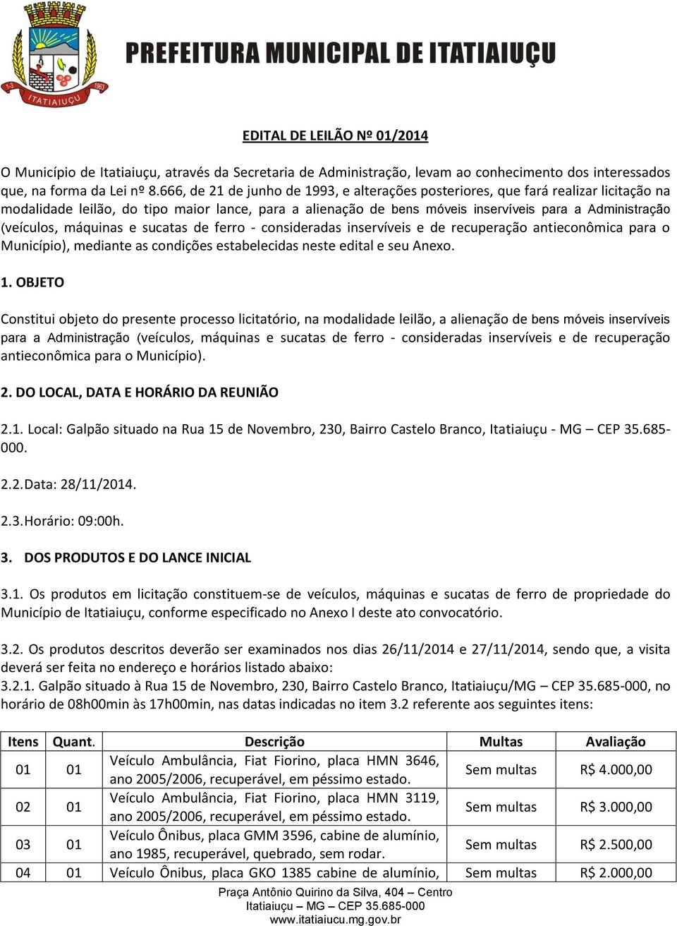 (veículos, máquinas e sucatas de ferro - consideradas inservíveis e de recuperação antieconômica para o Município), mediante as condições estabelecidas neste edital e seu Anexo. 1.