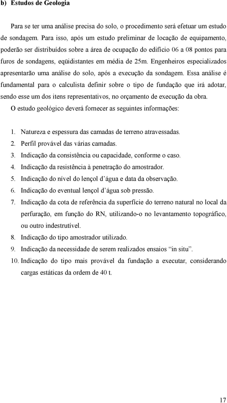 Engenheiros especializados apresentarão uma análise do solo, após a execução da sondagem.