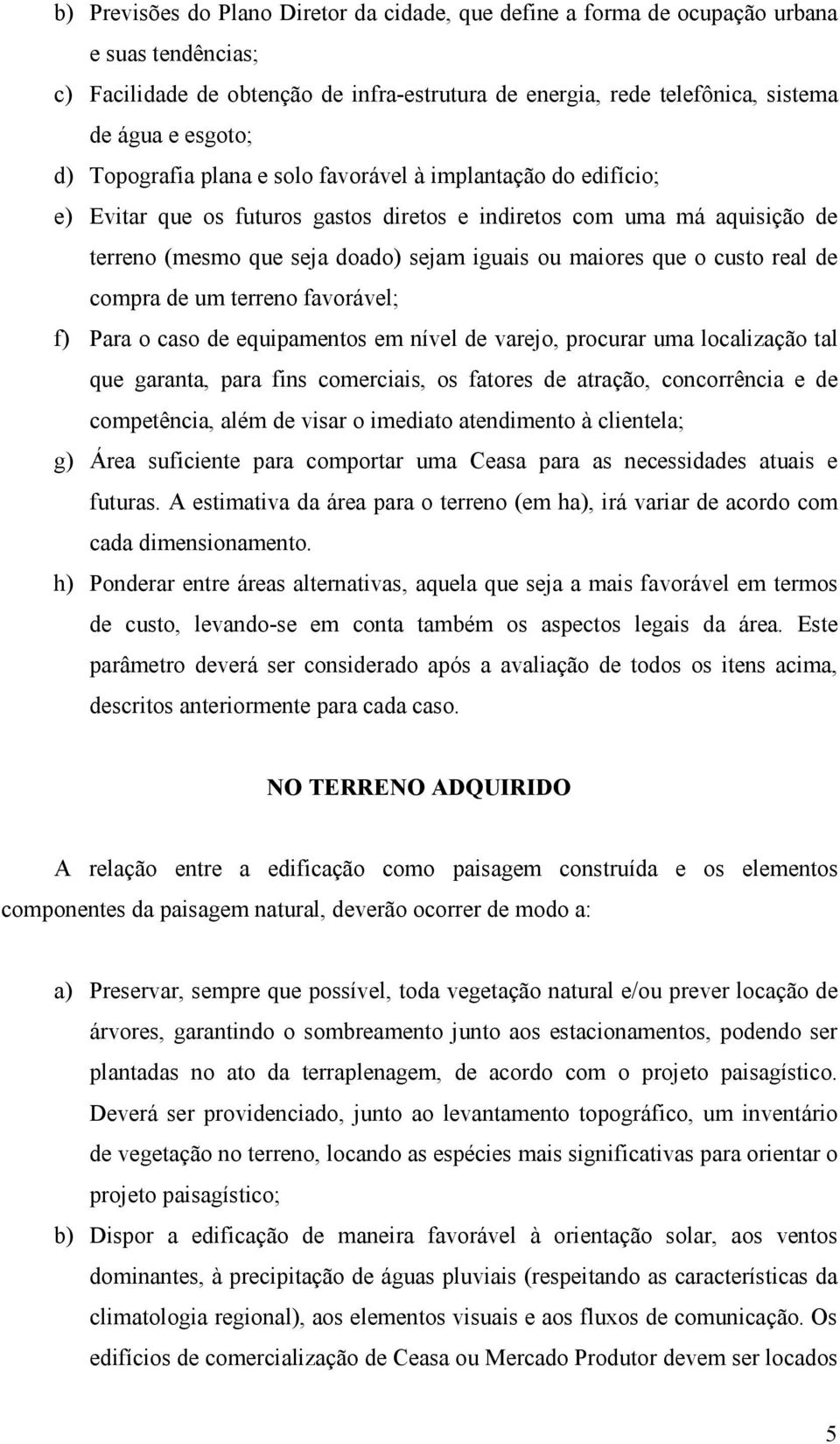 o custo real de compra de um terreno favorável; f) Para o caso de equipamentos em nível de varejo, procurar uma localização tal que garanta, para fins comerciais, os fatores de atração, concorrência