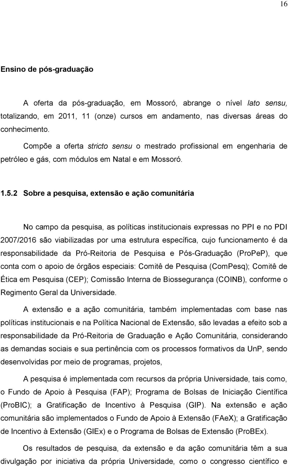 2 Sobre a pesquisa, extensão e ação comunitária No campo da pesquisa, as políticas institucionais expressas no PPI e no PDI 2007/2016 são viabilizadas por uma estrutura específica, cujo funcionamento