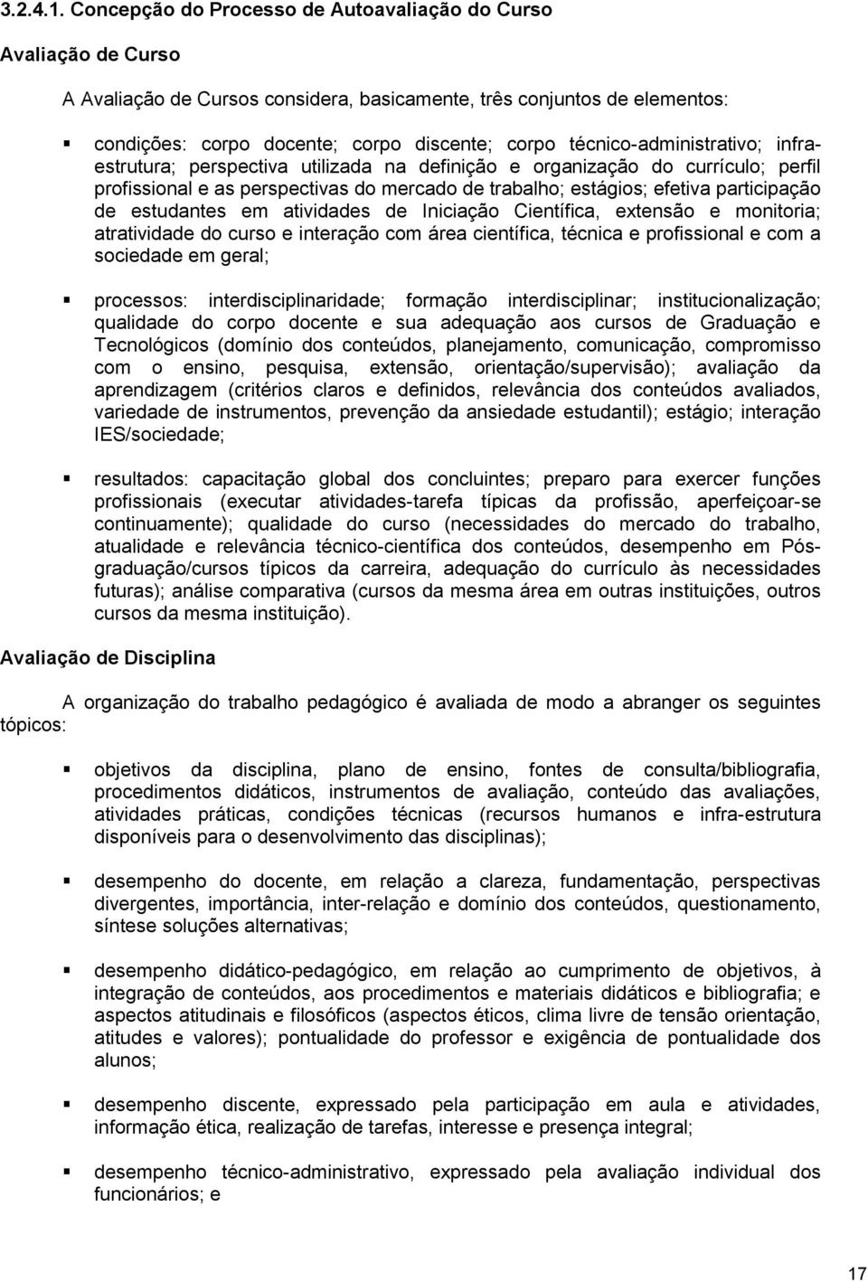 técnico-administrativo; infraestrutura; perspectiva utilizada na definição e organização do currículo; perfil profissional e as perspectivas do mercado de trabalho; estágios; efetiva participação de