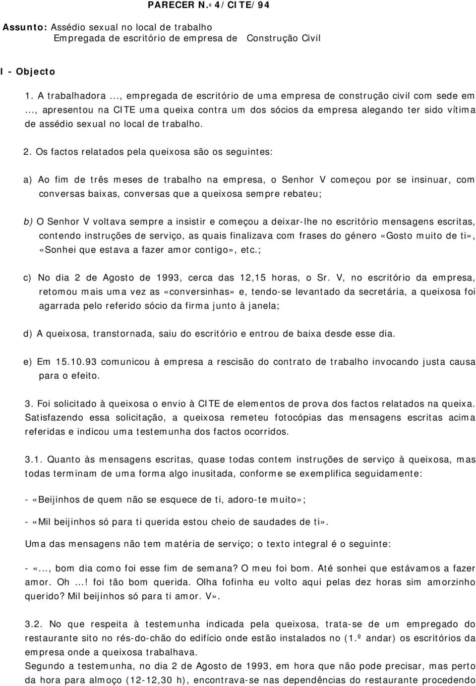 .., apresentou na CITE uma queixa contra um dos sócios da empresa alegando ter sido vítima de assédio sexual no local de trabalho. 2.