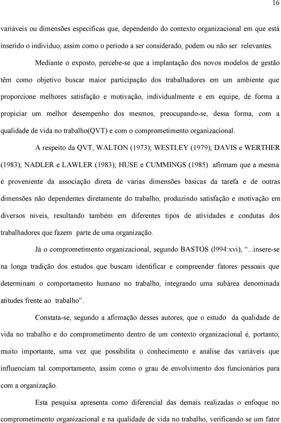 motivação, individualmente e em equipe, de forma a propiciar um melhor desempenho dos mesmos, preocupando-se, dessa forma, com a qualidade de vida no trabalho(qvt) e com o comprometimento