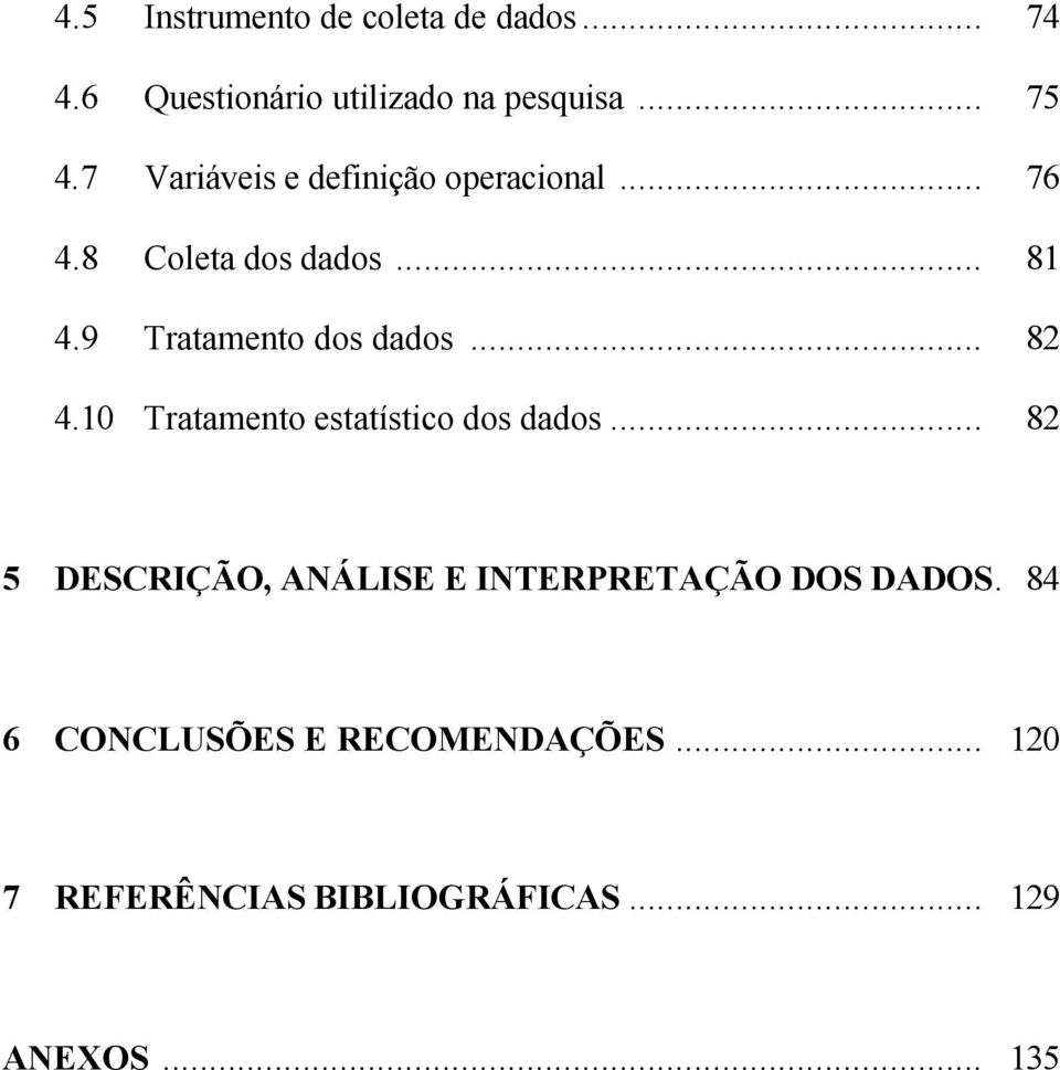 9 Tratamento dos dados... 82 4.10 Tratamento estatístico dos dados.