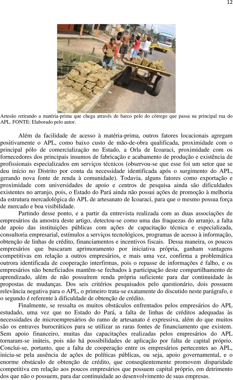 no Estado, a Orla de Icoaraci, proximidade com os fornecedores dos principais insumos de fabricação e acabamento de produção e existência de profissionais especializados em serviços técnicos