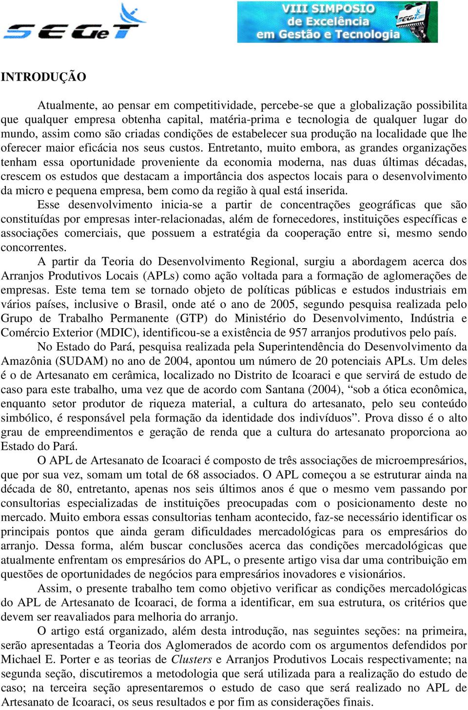 Entretanto, muito embora, as grandes organizações tenham essa oportunidade proveniente da economia moderna, nas duas últimas décadas, crescem os estudos que destacam a importância dos aspectos locais