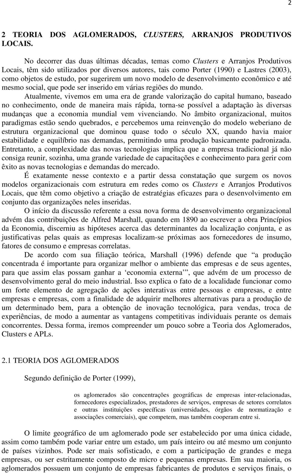 sugerirem um novo modelo de desenvolvimento econômico e até mesmo social, que pode ser inserido em várias regiões do mundo.