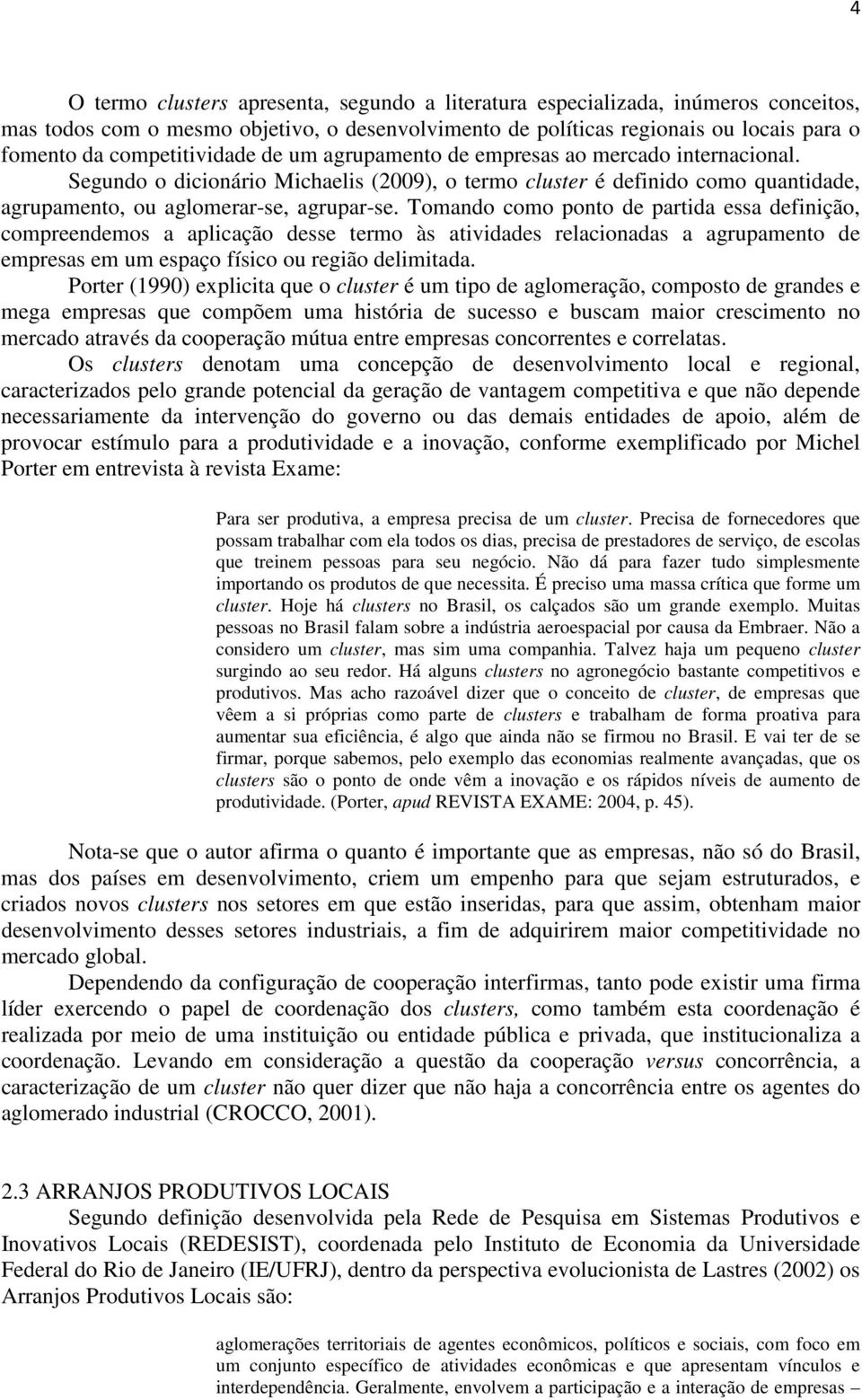 Tomando como ponto de partida essa definição, compreendemos a aplicação desse termo às atividades relacionadas a agrupamento de empresas em um espaço físico ou região delimitada.