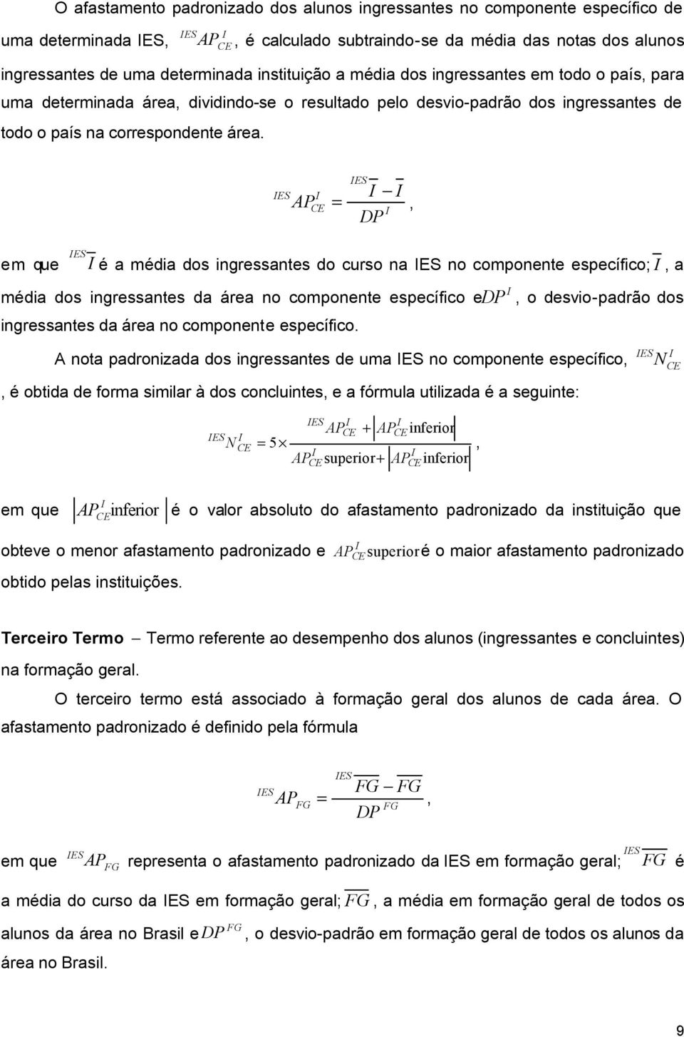 IES AP I CE IES I I =, I DP em que IES I é a média dos ingressantes do curso na IES no componente específico; I, a I média dos ingressantes da área no componente específico edp, o desvio-padrão dos