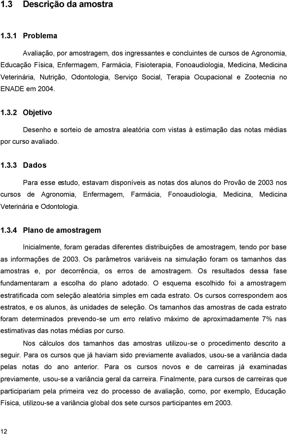 2 Objetivo Desenho e sorteio de amostra aleatória com vistas à estimação das notas médias por curso avaliado. 1.3.