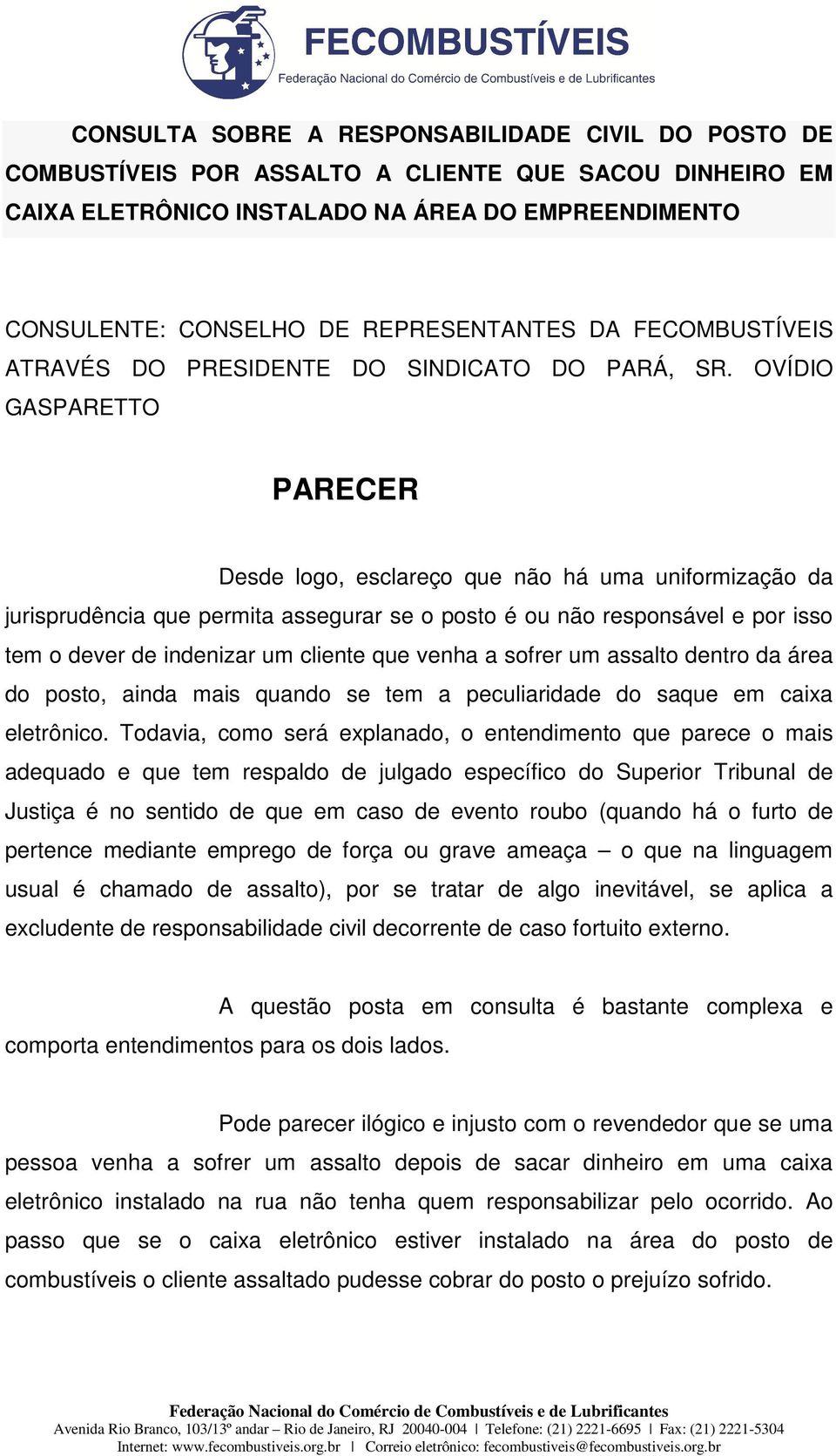 OVÍDIO GASPARETTO PARECER Desde logo, esclareço que não há uma uniformização da jurisprudência que permita assegurar se o posto é ou não responsável e por isso tem o dever de indenizar um cliente que