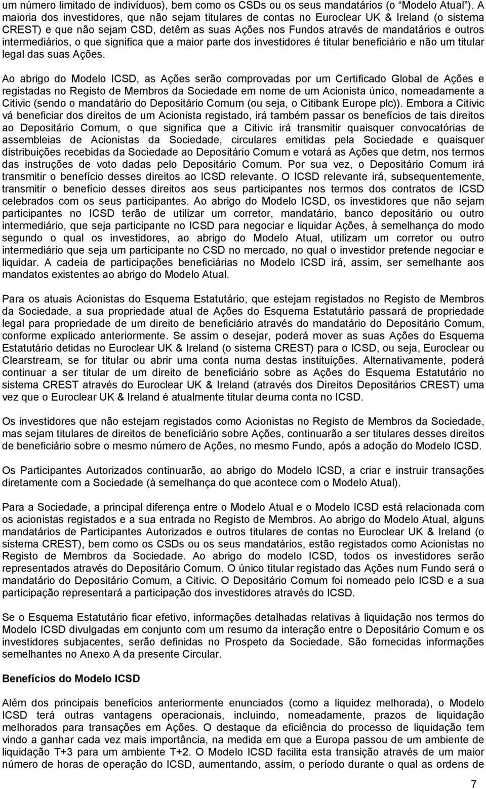 intermediários, o que significa que a maior parte dos investidores é titular beneficiário e não um titular legal das suas Ações.