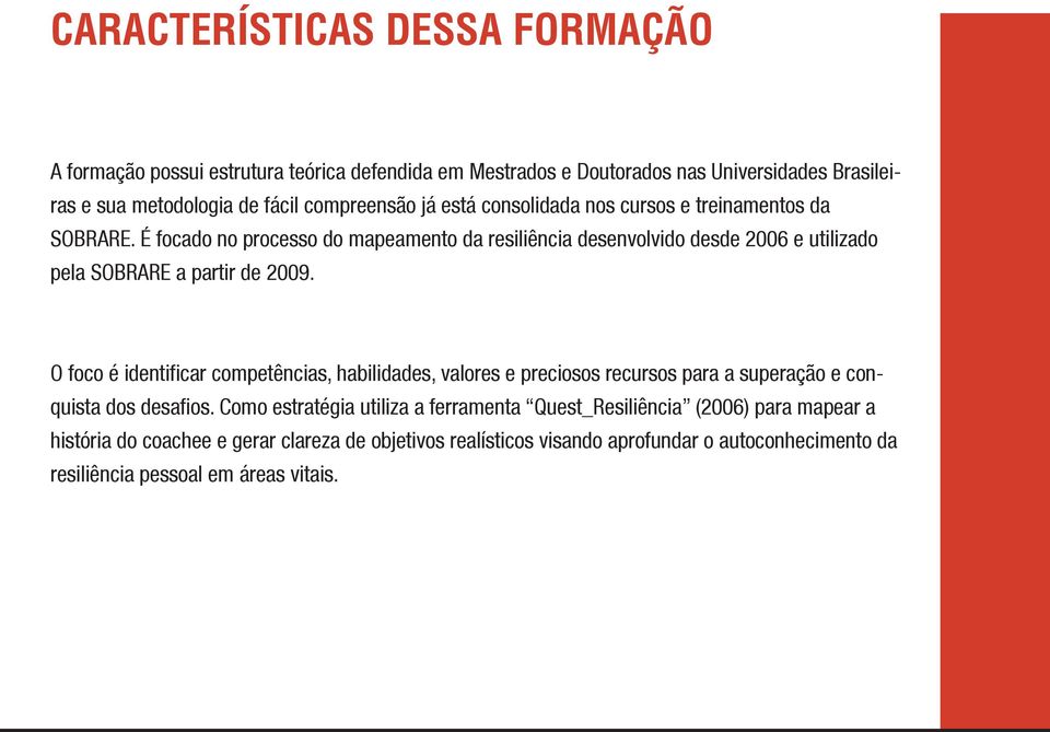 É focado no processo do mapeamento da resiliência desenvolvido desde 2006 e utilizado pela SOBRARE a partir de 2009.