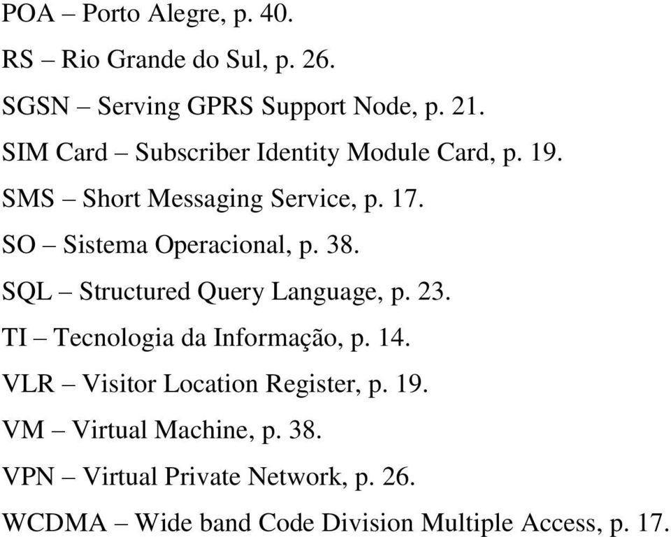 SO Sistema Operacional, p. 38. SQL Structured Query Language, p. 23. TI Tecnologia da Informação, p. 14.