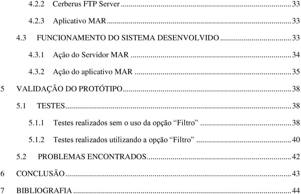 .. 38 5.1 TESTES... 38 5.1.1 Testes realizados sem o uso da opção Filtro... 38 5.1.2 Testes realizados utilizando a opção Filtro.