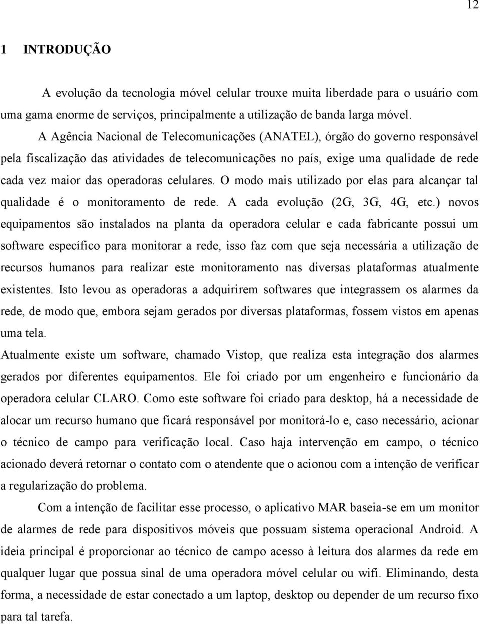 celulares. O modo mais utilizado por elas para alcançar tal qualidade é o monitoramento de rede. A cada evolução (2G, 3G, 4G, etc.