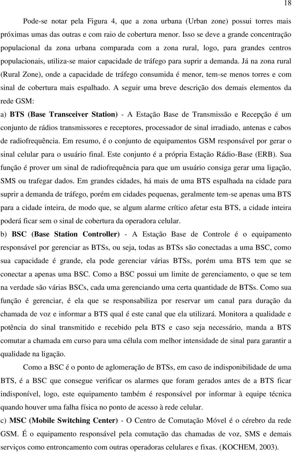 Já na zona rural (Rural Zone), onde a capacidade de tráfego consumida é menor, tem-se menos torres e com sinal de cobertura mais espalhado.