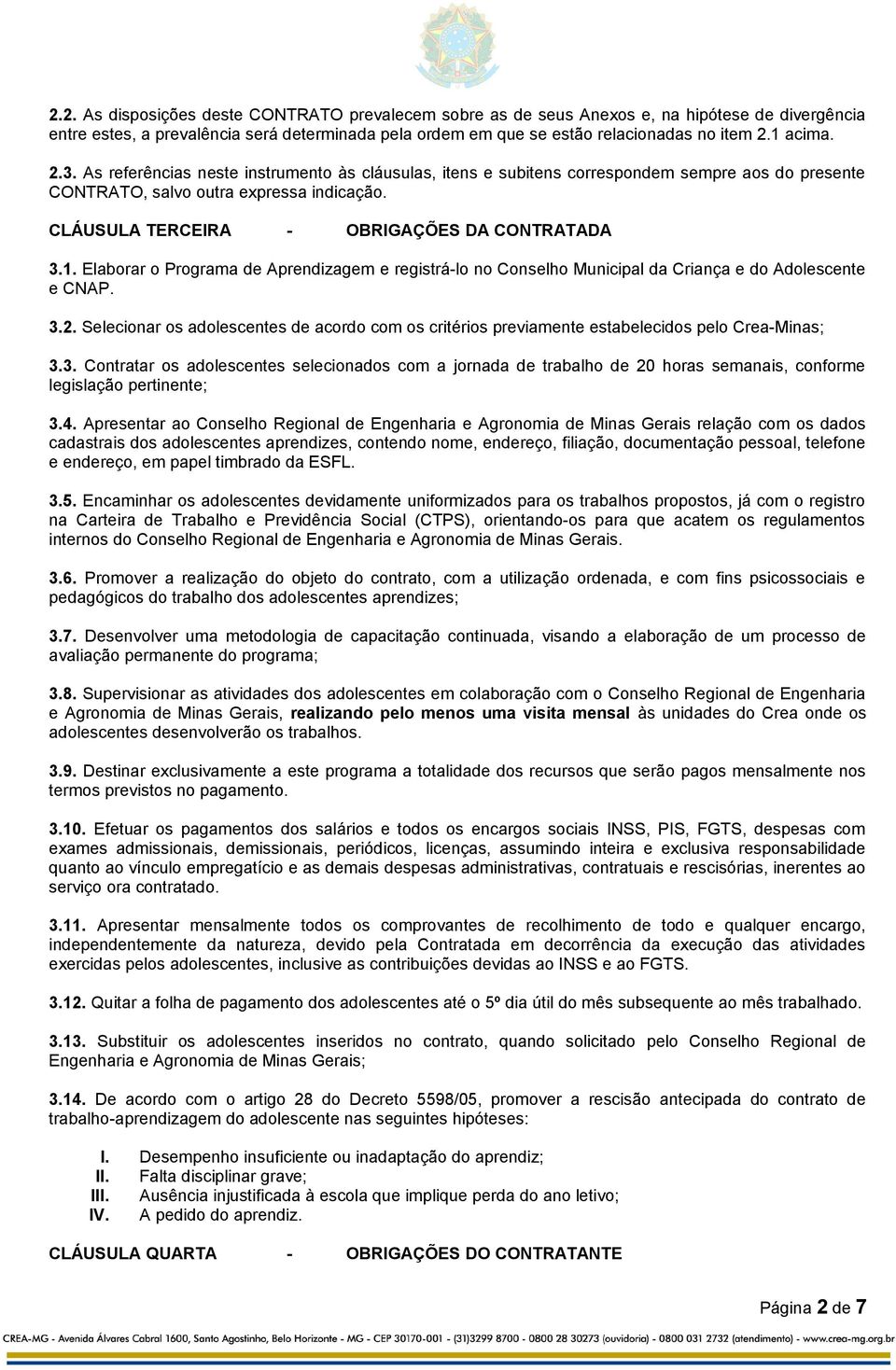 CLÁUSULA TERCEIRA - OBRIGAÇÕES DA CONTRATADA 3.1. Elaborar o Programa de Aprendizagem e registrá-lo no Conselho Municipal da Criança e do Adolescente e CNAP. 3.2.